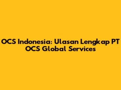 OCS Indonesia: Ulasan Lengkap PT OCS Global Services