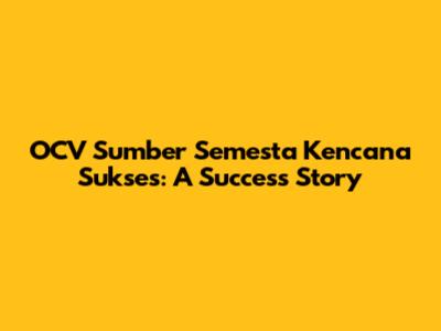 OCV Sumber Semesta Kencana Sukses: A Success Story