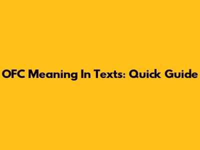 OFC Meaning In Texts: Quick Guide