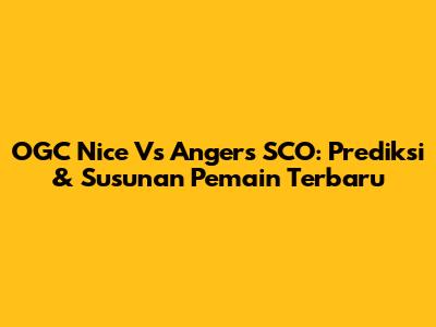 OGC Nice Vs Angers SCO: Prediksi & Susunan Pemain Terbaru