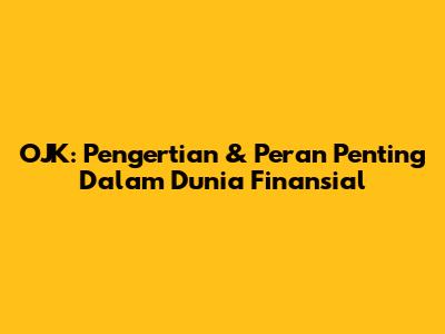OJK: Pengertian & Peran Penting Dalam Dunia Finansial