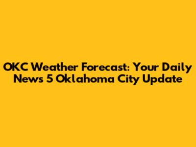 OKC Weather Forecast: Your Daily News 5 Oklahoma City Update