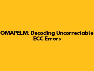 OMAPELM: Decoding Uncorrectable ECC Errors