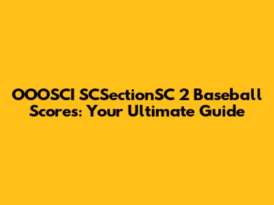 OOOSCI SCSectionSC 2 Baseball Scores: Your Ultimate Guide