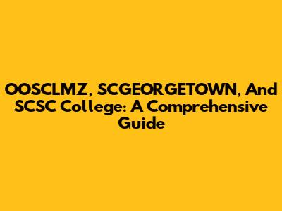 OOSCLMZ, SCGEORGETOWN, And SCSC College: A Comprehensive Guide