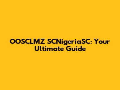 OOSCLMZ SCNigeriaSC: Your Ultimate Guide