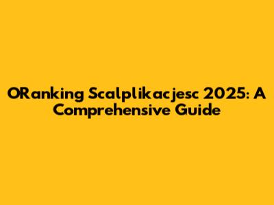 ORanking Scalplikacjesc 2025: A Comprehensive Guide