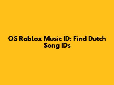 OS Roblox Music ID: Find Dutch Song IDs
