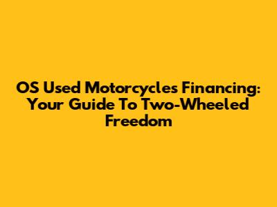 OS Used Motorcycles Financing: Your Guide To Two-Wheeled Freedom