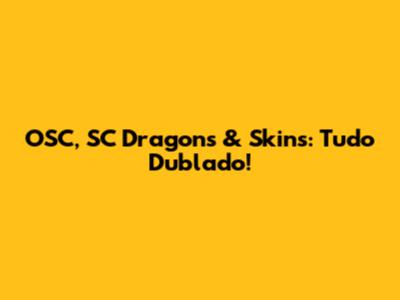 OSC, SC Dragons & Skins: Tudo Dublado!