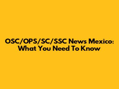 OSC/OPS/SC/SSC News Mexico: What You Need To Know