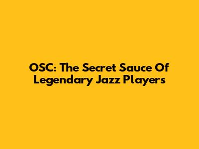 OSC: The Secret Sauce Of Legendary Jazz Players