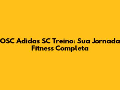OSC Adidas SC Treino: Sua Jornada Fitness Completa