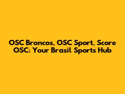 OSC Broncos, OSC Sport, Score OSC: Your Brasil Sports Hub