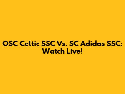 OSC Celtic SSC Vs. SC Adidas SSC: Watch Live!