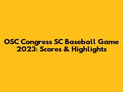 OSC Congress SC Baseball Game 2023: Scores & Highlights