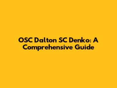 OSC Dalton SC Denko: A Comprehensive Guide