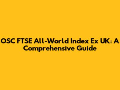 OSC FTSE All-World Index Ex UK: A Comprehensive Guide