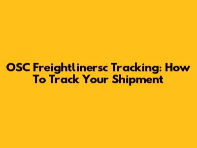 OSC Freightlinersc Tracking: How To Track Your Shipment