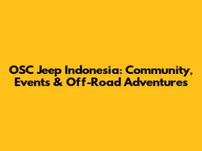 OSC Jeep Indonesia: Community, Events & Off-Road Adventures