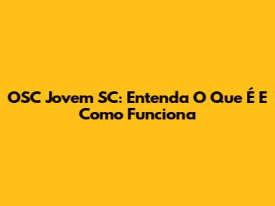 OSC Jovem SC: Entenda O Que É E Como Funciona