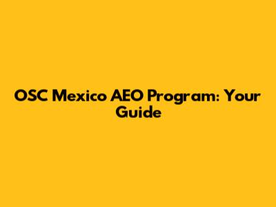 OSC Mexico AEO Program: Your Guide
