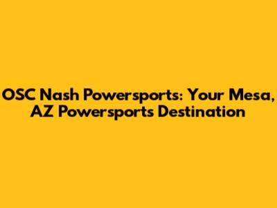 OSC Nash Powersports: Your Mesa, AZ Powersports Destination