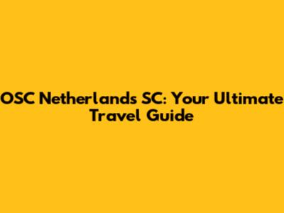 OSC Netherlands SC: Your Ultimate Travel Guide