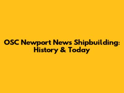 OSC Newport News Shipbuilding: History & Today
