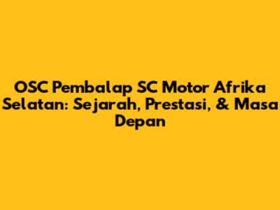 OSC Pembalap SC Motor Afrika Selatan: Sejarah, Prestasi, & Masa Depan