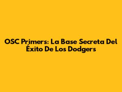 OSC Primers: La Base Secreta Del Éxito De Los Dodgers