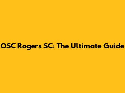 OSC Rogers SC: The Ultimate Guide
