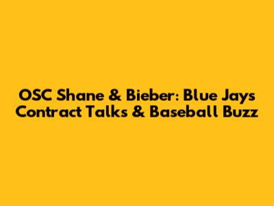 OSC Shane & Bieber: Blue Jays Contract Talks & Baseball Buzz
