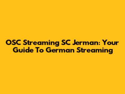 OSC Streaming SC Jerman: Your Guide To German Streaming