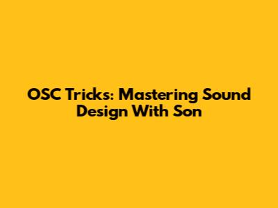 OSC Tricks: Mastering Sound Design With Son