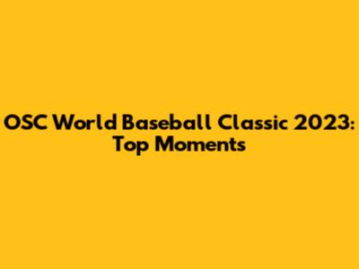 OSC World Baseball Classic 2023: Top Moments