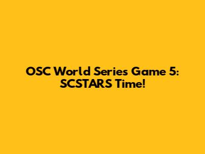 OSC World Series Game 5: SCSTARS Time!