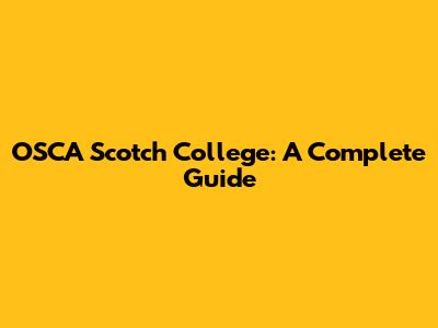 OSCA Scotch College: A Complete Guide