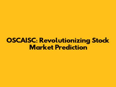 OSCAISC: Revolutionizing Stock Market Prediction