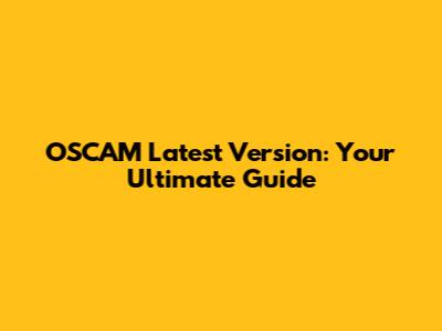 OSCAM Latest Version: Your Ultimate Guide