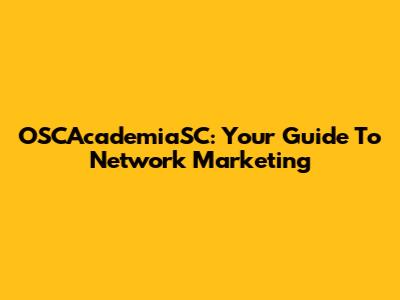 OSCAcademiaSC: Your Guide To Network Marketing