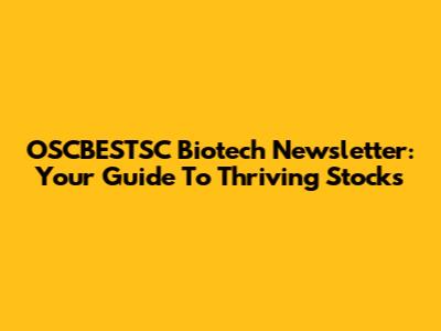 OSCBESTSC Biotech Newsletter: Your Guide To Thriving Stocks