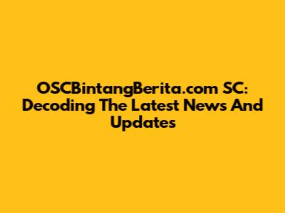 OSCBintangBerita.com SC: Decoding The Latest News And Updates