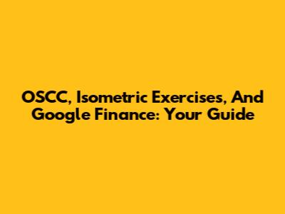 OSCC, Isometric Exercises, And Google Finance: Your Guide