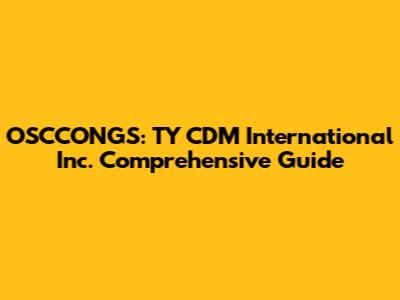 OSCCONGS: TY CDM International Inc. Comprehensive Guide