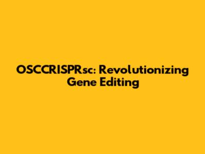 OSCCRISPRsc: Revolutionizing Gene Editing