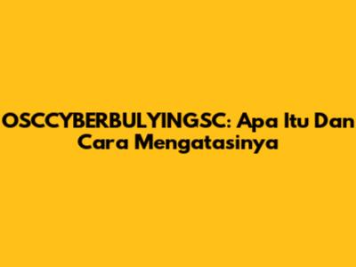 OSCCYBERBULYINGSC: Apa Itu Dan Cara Mengatasinya