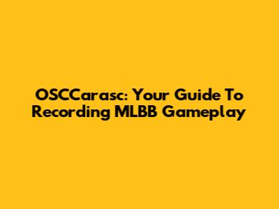 OSCCarasc: Your Guide To Recording MLBB Gameplay