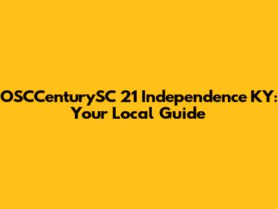 OSCCenturySC 21 Independence KY: Your Local Guide