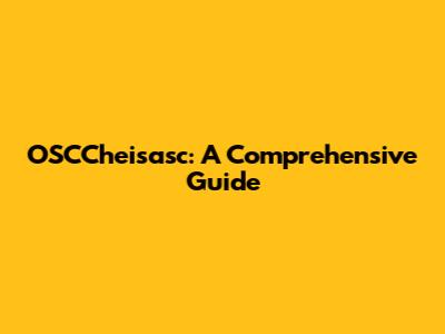 OSCCheisasc: A Comprehensive Guide